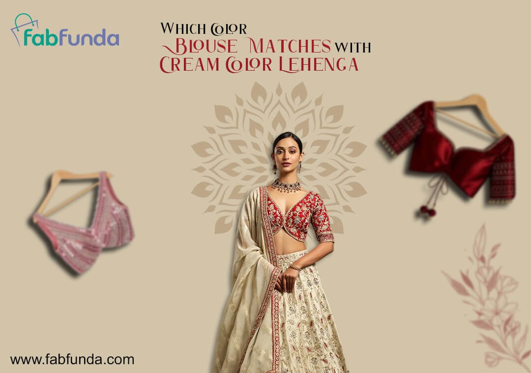 Which Color Blouse Matches with Cream Color Lehenga