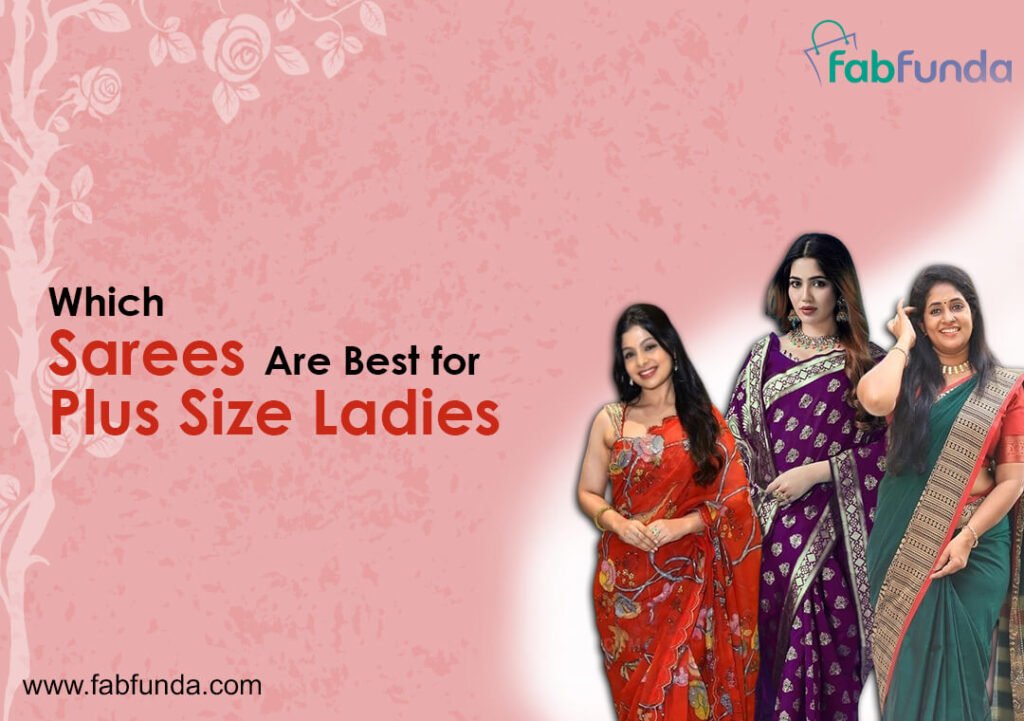 Which Sarees Are Best for Plus Size Ladies Which Sarees Are Best for Plus Size Ladies